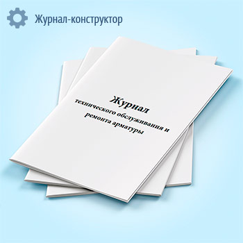 Журнал технического обслуживания и ремонта арматуры (форма 40-Э)